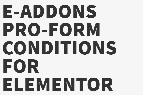 e-ProForm Conditions v 3.2.0.1 + v2.2 - e-Addons for Elementor core